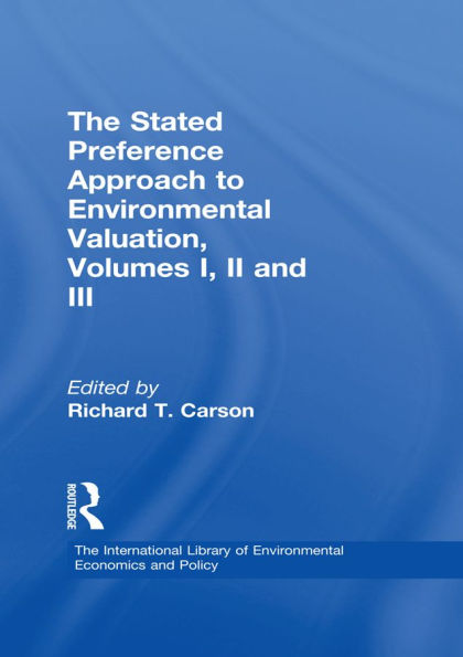 The Stated Preference Approach to Environmental Valuation, Volumes I, II and III: Volume I: Foundations, Initial Development, Statistical Approaches Volume II:Conceptual and Empirical Issues Volume III: Applications: Benefit-Cost Analysis and Natural Reso