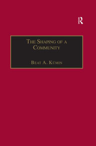 Title: The Shaping of a Community: The Rise and Reformation of the English Parish c.1400-1560, Author: Beat A. Kümin