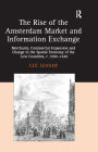 The Rise of the Amsterdam Market and Information Exchange: Merchants, Commercial Expansion and Change in the Spatial Economy of the Low Countries, c.1550-1630