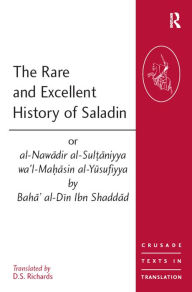 Title: The Rare and Excellent History of Saladin or al-Nawadir al-Sultaniyya wa'l-Mahasin al-Yusufiyya by Baha' al-Din Ibn Shaddad, Author: D.S. Richards