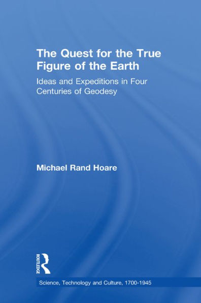 The Quest for the True Figure of the Earth: Ideas and Expeditions in Four Centuries of Geodesy