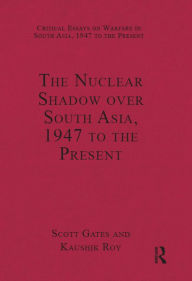 Title: The Nuclear Shadow over South Asia, 1947 to the Present, Author: Kaushik Roy