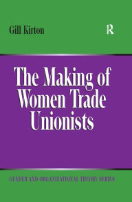 Title: The Making of Women Trade Unionists, Author: Gill Kirton