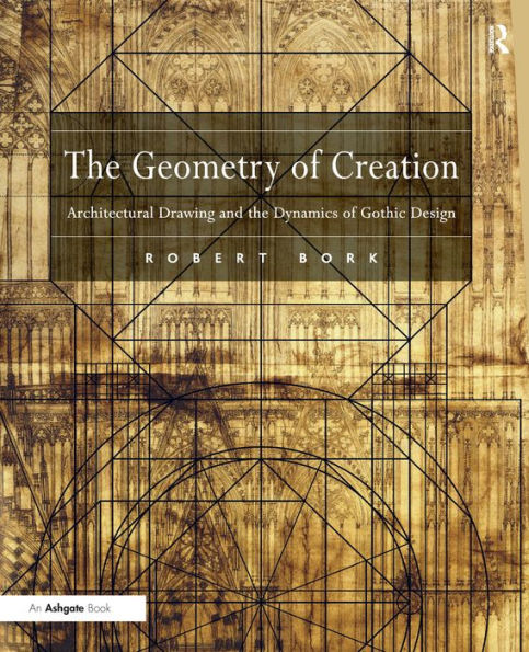 The Geometry of Creation: Architectural Drawing and the Dynamics of Gothic Design