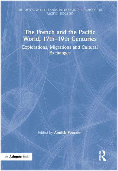 The French and the Pacific World, 17th-19th Centuries: Explorations, Migrations and Cultural Exchanges