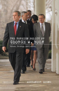 Title: The Foreign Policy of George W. Bush: Values, Strategy, and Loyalty, Author: Alexander Moens