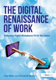 Title: The Digital Renaissance of Work: Delivering Digital Workplaces Fit for the Future, Author: Paul Miller