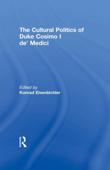 The Cultural Politics of Duke Cosimo I de' Medici