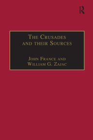 Title: The Crusades and their Sources: Essays Presented to Bernard Hamilton, Author: John France