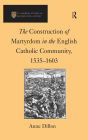 The Construction of Martyrdom in the English Catholic Community, 1535-1603