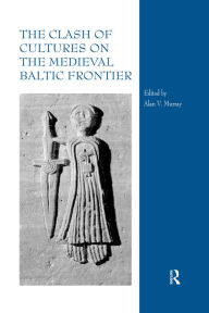 Title: The Clash of Cultures on the Medieval Baltic Frontier, Author: Alan V. Murray