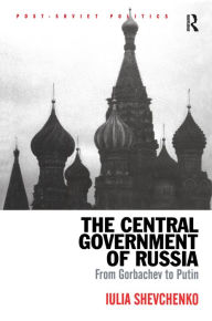 Title: The Central Government of Russia: From Gorbachev to Putin, Author: Iulia Shevchenko