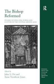 Title: The Bishop Reformed: Studies of Episcopal Power and Culture in the Central Middle Ages, Author: Anna Trumbore Jones