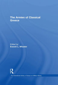 Title: The Armies of Classical Greece, Author: Everett L. Wheeler