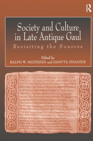 Title: Society and Culture in Late Antique Gaul: Revisiting the Sources, Author: Ralph Mathisen