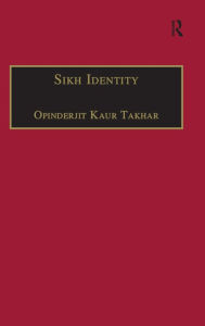 Title: Sikh Identity: An Exploration of Groups Among Sikhs, Author: Opinderjit Kaur Takhar