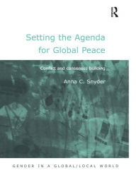Title: Setting the Agenda for Global Peace: Conflict and Consensus Building, Author: Anna C. Snyder