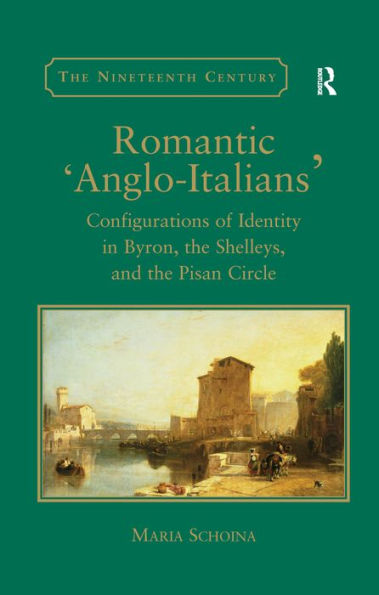 Romantic 'Anglo-Italians': Configurations of Identity in Byron, the Shelleys, and the Pisan Circle