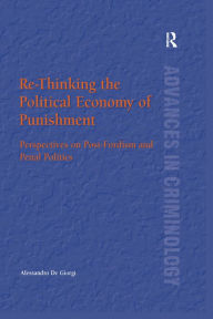 Title: Re-Thinking the Political Economy of Punishment: Perspectives on Post-Fordism and Penal Politics, Author: Alessandro De Giorgi