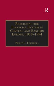 Title: Rebuilding the Financial System in Central and Eastern Europe, 1918-1994, Author: Philip L. Cottrell