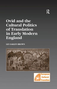 Title: Ovid and the Cultural Politics of Translation in Early Modern England, Author: Liz Oakley-Brown