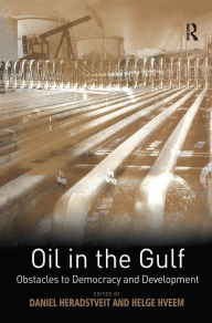 Title: Oil in the Gulf: Obstacles to Democracy and Development, Author: Daniel Heradstveit