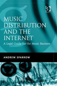 Title: Music Distribution and the Internet: A Legal Guide for the Music Business, Author: Andrew Sparrow