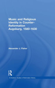 Title: Music and Religious Identity in Counter-Reformation Augsburg, 1580-1630, Author: Alexander J. Fisher