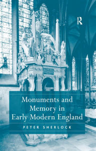 Title: Monuments and Memory in Early Modern England, Author: Peter Sherlock