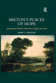 Title: Milton's Places of Hope: Spiritual and Political Connections of Hope with Land, Author: Mary C. Fenton