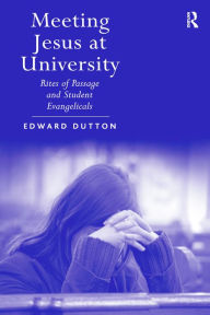 Title: Meeting Jesus at University: Rites of Passage and Student Evangelicals, Author: Edward Dutton