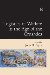 Title: Logistics of Warfare in the Age of the Crusades, Author: John H. Pryor