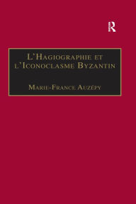 Title: L'Hagiographie et l'Iconoclasme Byzantin: Le cas de la Vie d'Étienne le Jeune, Author: Marie-France Auzépy