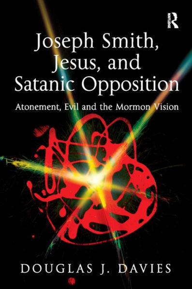 Joseph Smith, Jesus, and Satanic Opposition: Atonement, Evil and the Mormon Vision