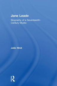 Title: Jane Leade: Biography of a Seventeenth-Century Mystic, Author: Julie Hirst