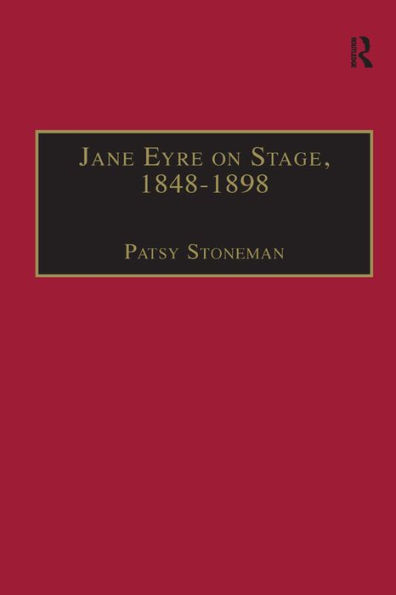 Jane Eyre on Stage, 1848-1898: An Illustrated Edition of Eight Plays with Contextual Notes