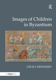Title: Images of Children in Byzantium, Author: Cecily Hennessy