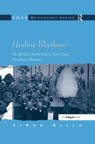 Title: Healing Rhythms: The World of South Korea's East Coast Hereditary Shamans, Author: Simon Mills