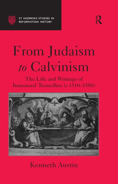 From Judaism to Calvinism: The Life and Writings of Immanuel Tremellius (c.1510-1580)