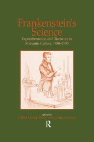 Title: Frankenstein's Science: Experimentation and Discovery in Romantic Culture, 1780-1830, Author: Jane Goodall