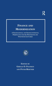 Title: Finance and Modernization: A Transnational and Transcontinental Perspective for the Nineteenth and Twentieth Centuries, Author: Gerald D. Feldman