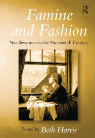 Title: Famine and Fashion: Needlewomen in the Nineteenth Century, Author: Beth Harris