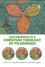 Title: Explorations in a Christian Theology of Pilgrimage, Author: Craig Bartholomew