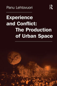 Title: Experience and Conflict: The Production of Urban Space, Author: Panu Lehtovuori