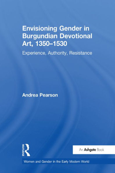 Envisioning Gender in Burgundian Devotional Art, 1350-1530: Experience, Authority, Resistance