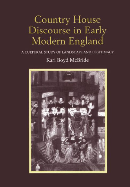 Country House Discourse in Early Modern England: A Cultural Study of Landscape and Legitimacy