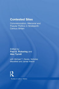 Title: Contested Sites: Commemoration, Memorial and Popular Politics in Nineteenth-Century Britain, Author: Paul A. Pickering