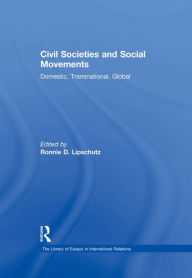 Title: Civil Societies and Social Movements: Domestic, Transnational, Global, Author: Ronnie D. Lipschutz