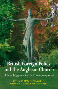 Title: British Foreign Policy and the Anglican Church: Christian Engagement with the Contemporary World, Author: Timothy Blewett