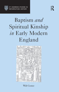 Title: Baptism and Spiritual Kinship in Early Modern England, Author: Will Coster